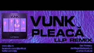 Vunk - Pleaca! (LLP Remix)