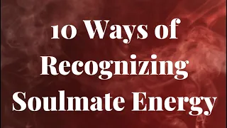 How to Recognize Soulmate Energy - 10 Simple Ways to Recognize Your Soulmate When You First Meet