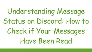 Understanding Message Status on Discord: How to Check if Your Messages Have Been Read