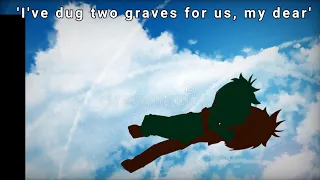 'I've dug two graves for us, my dear.' { Bkdk angst }