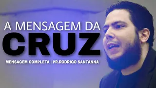 MENSAGEM DA CRUZ | PREGAÇÃO COMPLETA | PR.RODRIGO SANT'ANNA