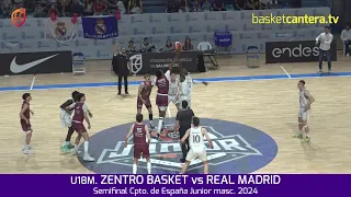 U18M. ZENTRO BASKET vs REAL MADRID.- Semifinal Cpto. España Junior 2024 #BasketCantera.TV