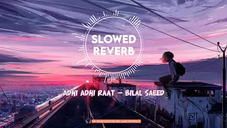 Adhi Adhi Raat - Full Lo-Fi - Rain Mix 🌧️ Perfectly - [Slowed+Reverb] Song | Bilal Saeed