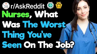 Nurses, What's The Worst Thing You've Seen At The Job? (r/AskReddit)