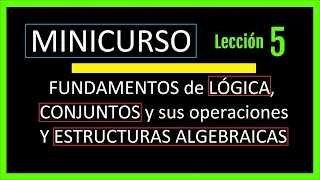 MINICURSO: Introducción a la LÓGICA, CONJUNTOS y ESTRUCTURAS ALGEBRAICAS, Clase 5