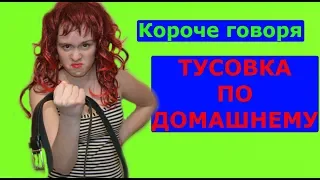 КОРОЧЕ ГОВОРЯ, ТУСОВКА ПО-ДОМАШНЕМУ.  НАСТЯ РЫЖИК