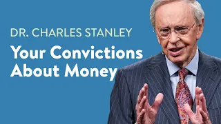 Your Convictions About Money – Dr. Charles Stanley