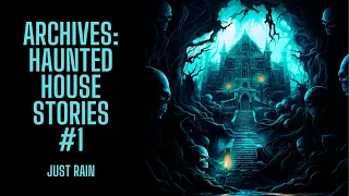 The Archive Project | Haunted House Stories #1 | Just Rain Version | Scary Stories in the Rain