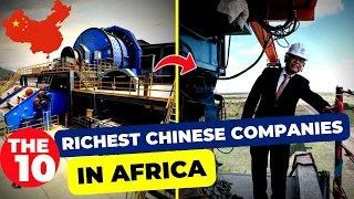 The 10 Richest Chinese Companies In Africa...