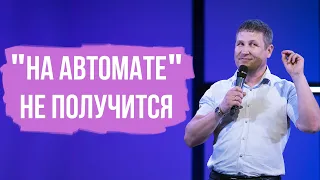 Взыщите Господа! | «На автомате» не получится | Слово пастора