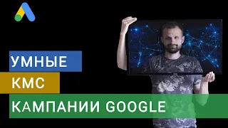 Умные КМС Кампании Google. Настройка Умных КМС + Реальный Кейс и Рекомендации по Настройке.