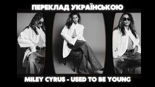 Miley Cyrus - Used to be young / Переклад