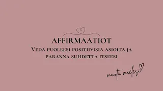 VEDÄ PUOLEESI POSITIIVISIA ASIOITA JA PARANNA SUHDETTA ITSEESI - AFFIRMAATIOT