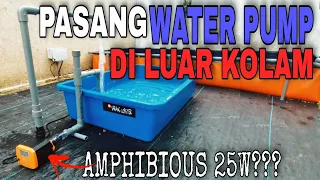 CARA-CARA PASANG WATER PUMP DI LUAR KOLAM | AMPHIBIOUS PUMP 25W - kecil tapi berkesan #sharing