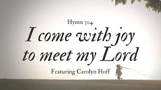 "I come with joy to meet my Lord," Hymn 304 - featuring Carolyn Hoff