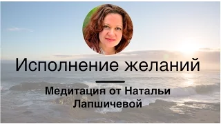 Медитация Исполнение Желаний от  Натальи Лапшичевой