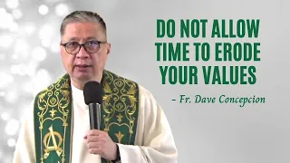DO NOT ALLOW TIME TO ERODE YOUR VALUES - Homily by Fr. Dave Concepcion