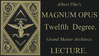 12th Degree  Lecture - Grand Master Architect - Magnum Opus - Albert Pike