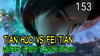 TIAN HUO VS FEI TIAN ! - MISTERY SAYAP TULANG  SIOYAN ! BTTH 153 !