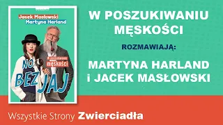 "No bez jaj. W poszukiwaniu męskości" rozmowa z Martyną Harland i Jackiem Masłowskim. Podcast.