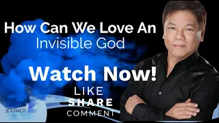 How Can We Love An Invisible God - Pastor Ed Lapiz /Official YouTube Channel @2024 ❤🙏