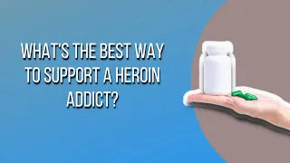 What's The Best Way To Support A Heroin Addict?