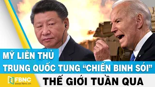 Tin thế giới nổi bật trong tuần | Mỹ liên thủ - Trung Quốc tung "chiến binh sói" | FBNC