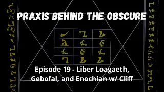 Praxis Behind The Obscure: Episode 19 - Liber Loagaeth, Gebofal, and Enochian w/ Cliff