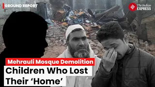 Mehrauli Masjid Demolition: "They Destroyed Our Home": Mehrauli Children Who Witnessed Demolition