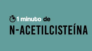 N-Acetilcisteína (NAC) - 1 MINUTO