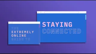 The Extremely Online Guide to Staying Connected