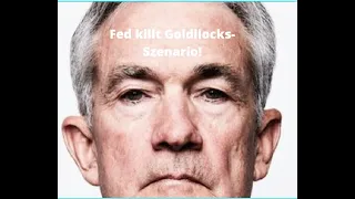 Fed killt Goldilocks-Szenario! Videoausblick