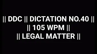 || LEGAL DICTATION.40 || 105 WPM || DDC ||