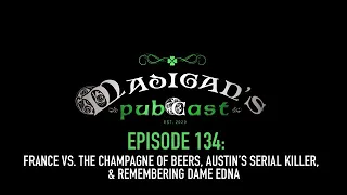 Madigan's Pubcast EP134:France vs Champagne of Beers, Austin’s Serial Killer & Remembering Dame Edna