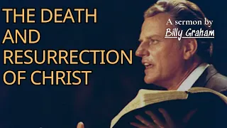 The Death and Resurrection of Christ - Billy Graham | Billy Graham Sermon