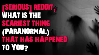 Reddit, what is the scariest thing (paranormal) that has happened to you? AskReddit scary stories