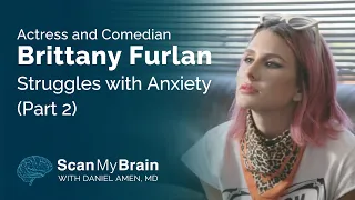 Actress and Comedian Brittany Furlan Struggles with Anxiety (Part 2)