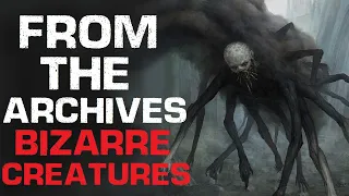 "From The Archives Bizarre Creatures" Creepypasta