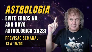 ASTROLOGIA SEMANAL: EVITE ERROS NO ANO NOVO ASTROLÓGICO 2023! 13 A 19 MARÇO