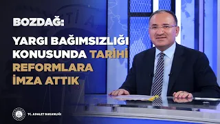 ADALET BAKANI BOZDAĞ: YARGI BAĞIMSIZLIĞI KONUSUNDA TARİHİ REFORMALARA İMZA ATTIK