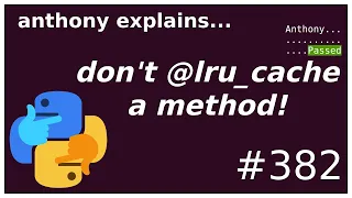 don't lru_cache methods! (intermediate) anthony explains #382