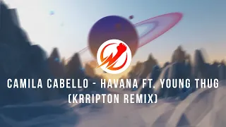 Camila Cabello - Havana Ft. Young Thug (Krripton Remix)