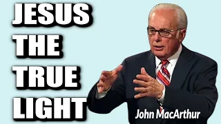 John MacArthur:  JESUS THE TRUE LIGHT