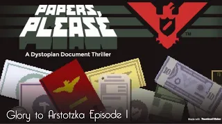 GLORY TO ARSTOTZKA (2019) | Papers Please | Episode 1