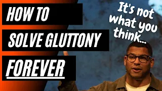 How to SOLVE Gluttony | The Antidote may surprise you