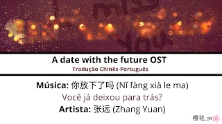 你放下了吗/Você já deixou para trás? - 张远/Bird | A date with the future/照亮你 OST lyrics [CN/PINYIN/PT-BR]