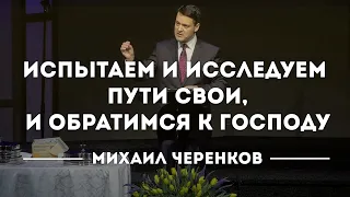 Испытаем и исследуем пути свои, и обратимся к Господу. Михаил Черенков