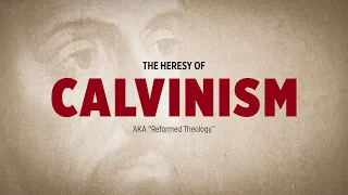 The Heresy of calvinism aka "Reformed Theology"
