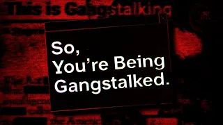 So, You're Being Gangstalked.