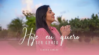 Hoje Eu Quero Ser Grato  Claudia Canção
